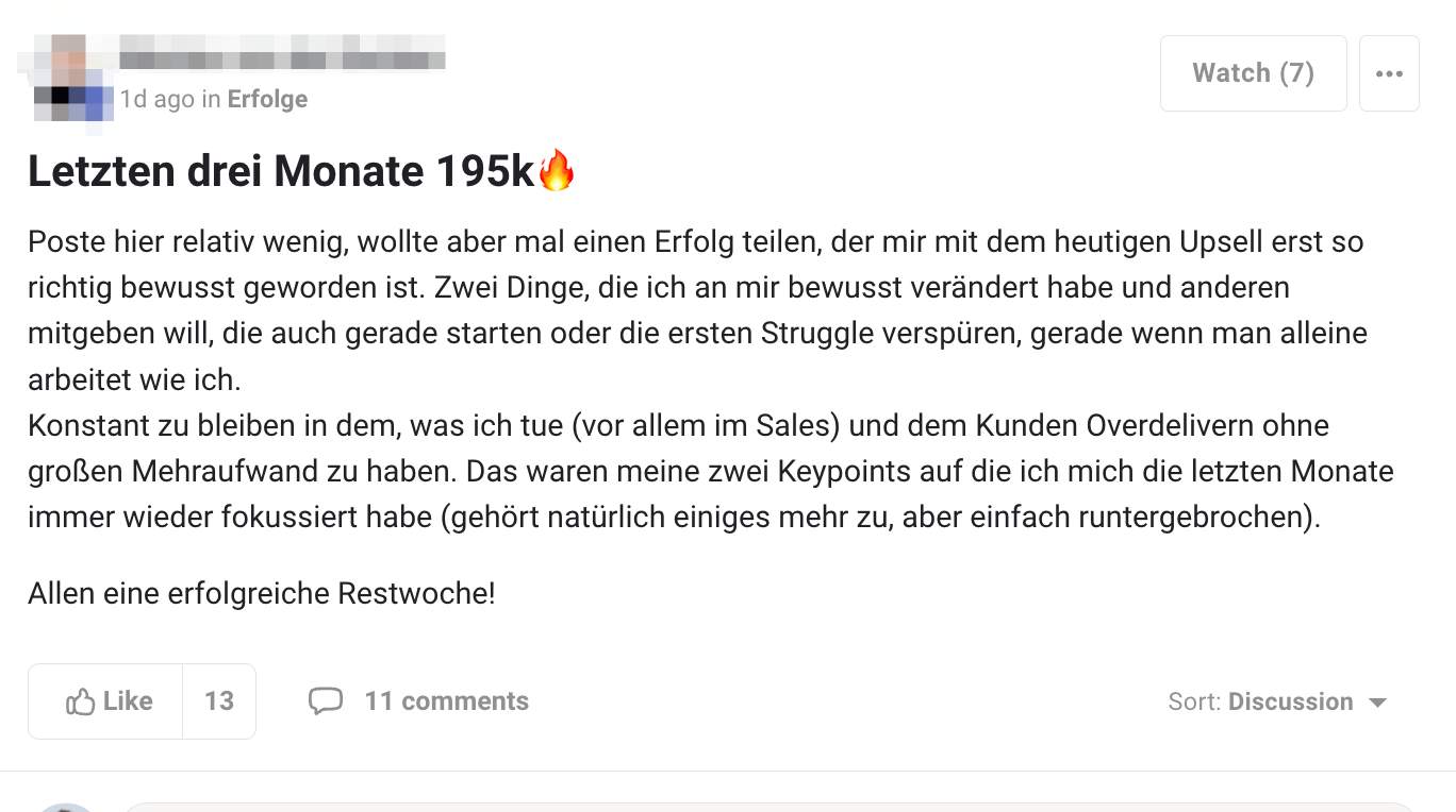 „Letzten drei Monate 195k 🔥 — Poste hier relativ wenig, wollte aber mal einen Erfolg teilen, der mir mit dem heutigen Upsell erst so richtig bewusst geworden ist. Zwei Dinge, die ich an mir bewusst verändert habe und anderen mitgeben will: Konstant zu bleiben in dem, was ich tue (vor allem im Sales) und dem Kunden Overdelivern ohne großen Mehraufwand zu haben. Allen eine erfolgreiche Restwoche!“ — 13 Likes, 11 Kommentare.
